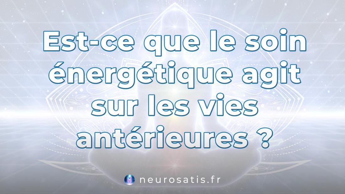 Est-ce que le soin nergtique agit sur les vies antrieures  SoinsFAQ