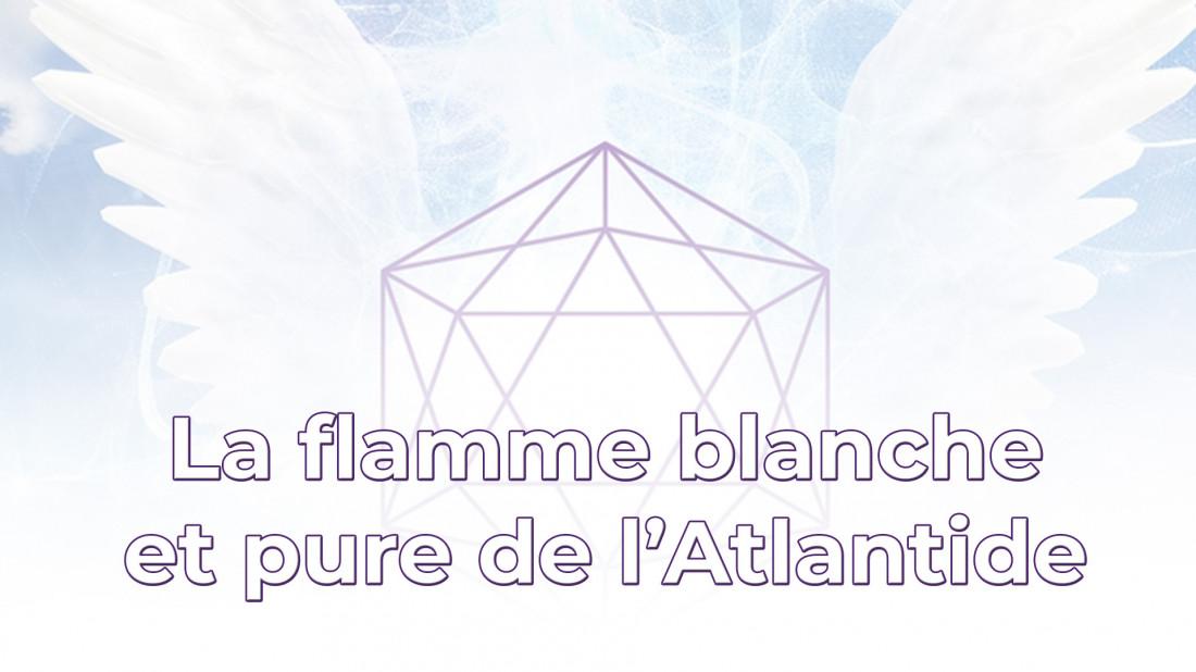 La flamme blanche et pure de l'Atlantide