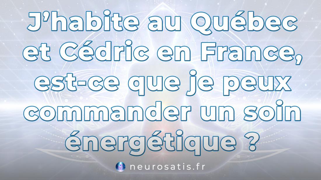 J'habite au Qubec et Cdric en France, est-ce que je peux commander un soin nergtique  SoinsFAQ