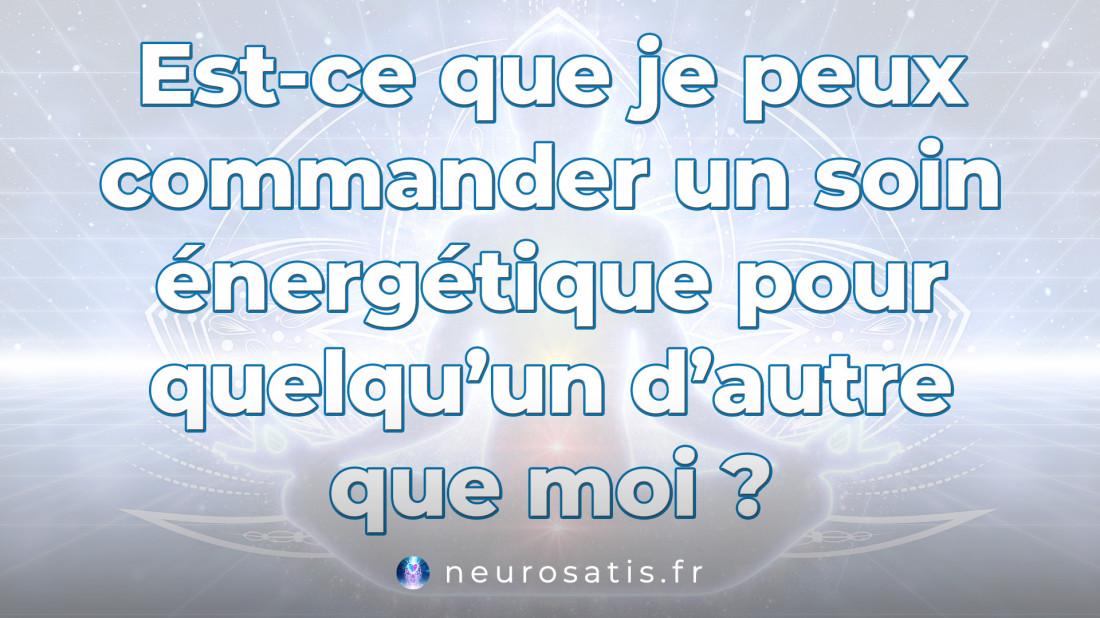 Est-ce que je peux commander un soin nergtique pour quelqu'un d'autre que moi  SoinsFAQ