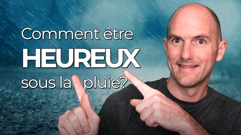 Comment tre HEUREUX quand il pleut